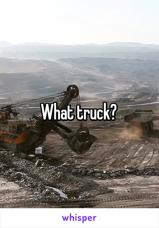 What truck? 