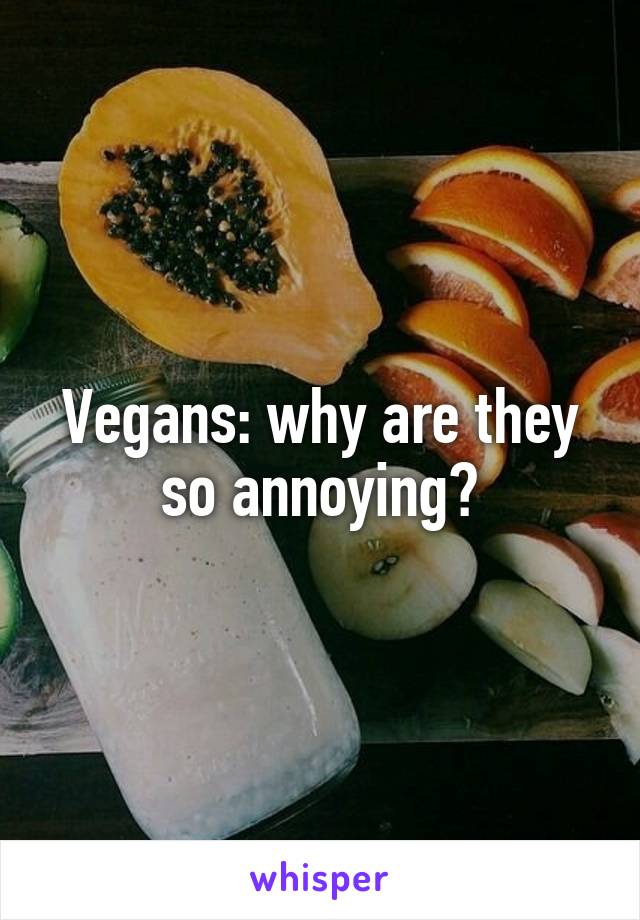 Vegans: why are they so annoying?