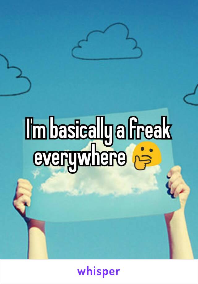 I'm basically a freak everywhere ðŸ¤”