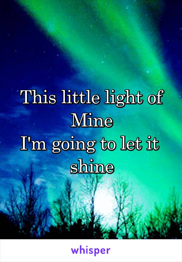 This little light of
Mine
I'm going to let it 
shine