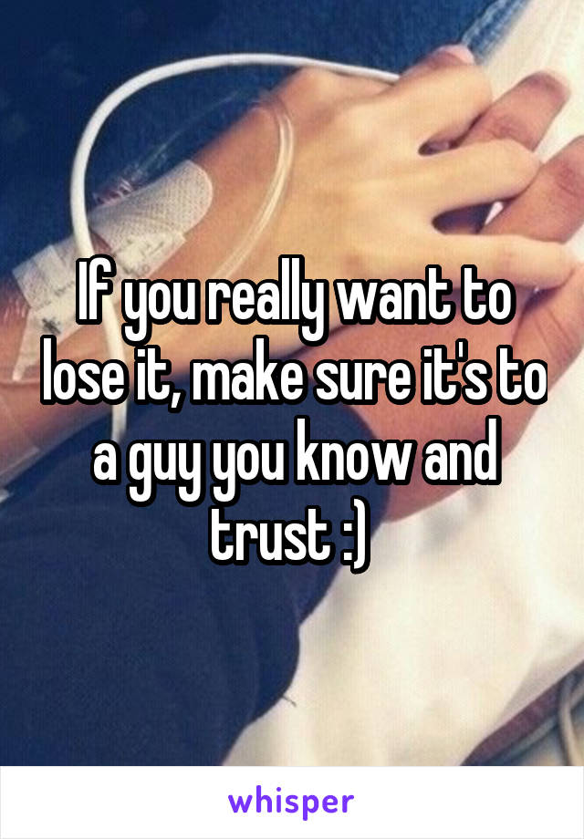If you really want to lose it, make sure it's to a guy you know and trust :) 