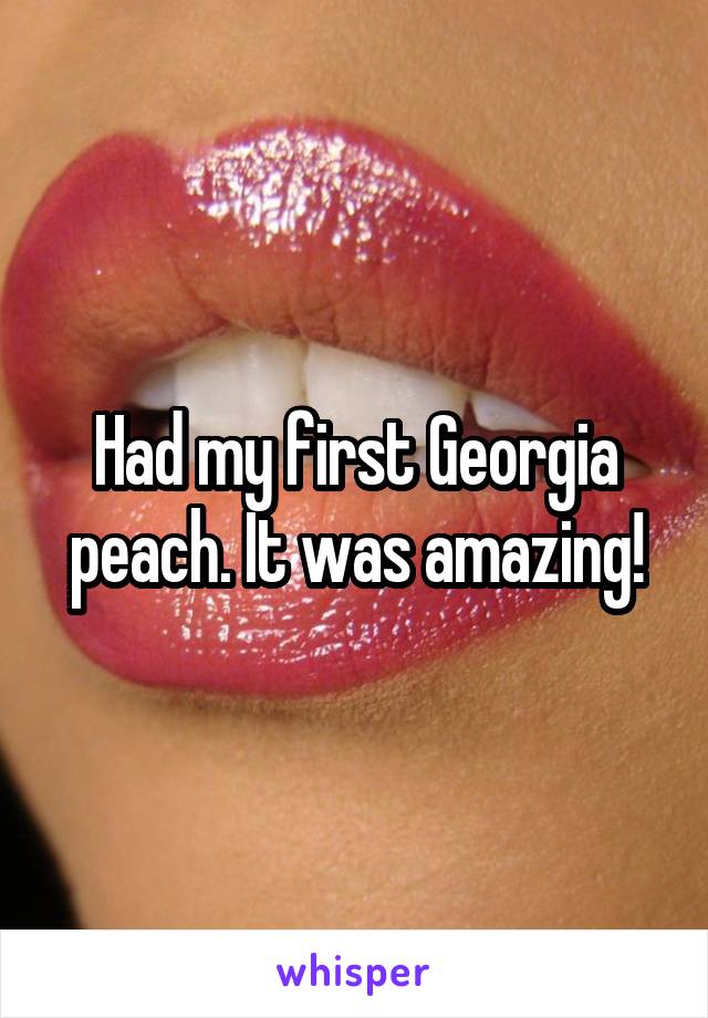 Had my first Georgia peach. It was amazing!