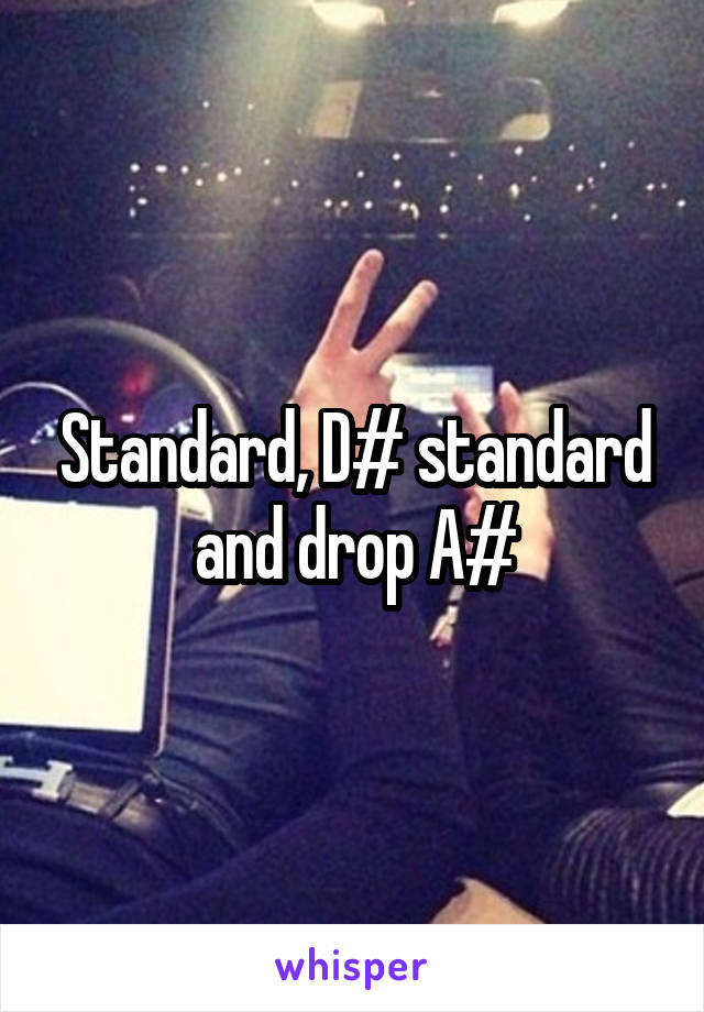 Standard, D# standard and drop A#