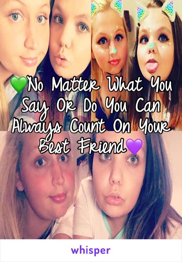 💚No Matter What You Say Or Do You Can Always Count On Your Best Friend💜