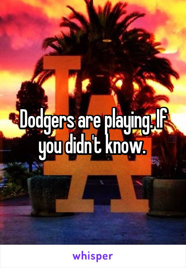 Dodgers are playing. If you didn't know. 