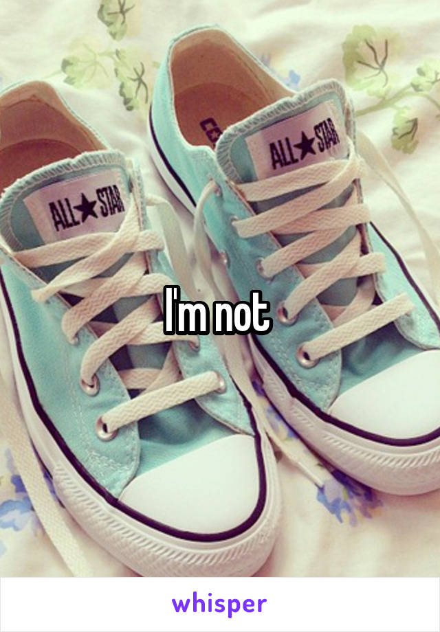 I'm not 