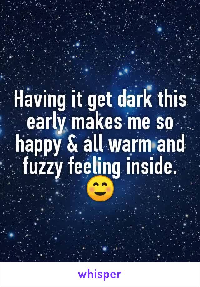 Having it get dark this early makes me so happy & all warm and fuzzy feeling inside. ☺️