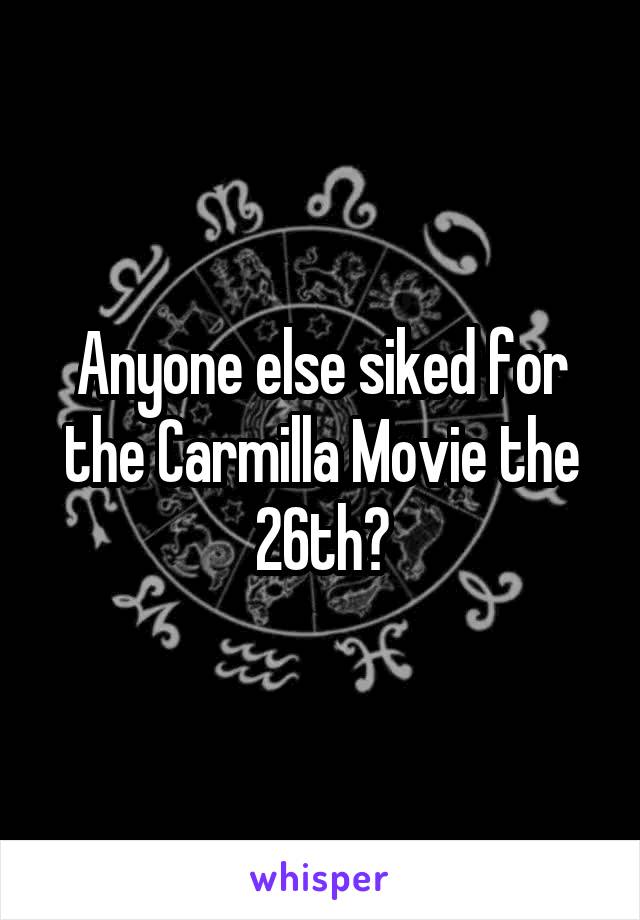 Anyone else siked for the Carmilla Movie the 26th?