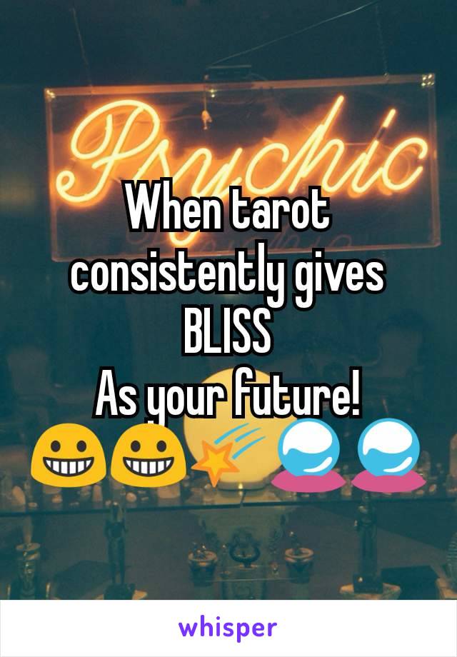 When tarot consistently gives BLISS
As your future!
😀😀🌠🔮🔮