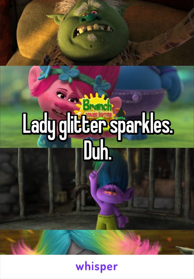 Lady glitter sparkles.
Duh.