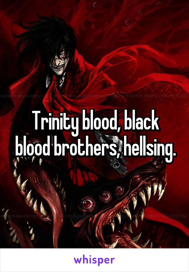Trinity blood, black blood brothers, hellsing.