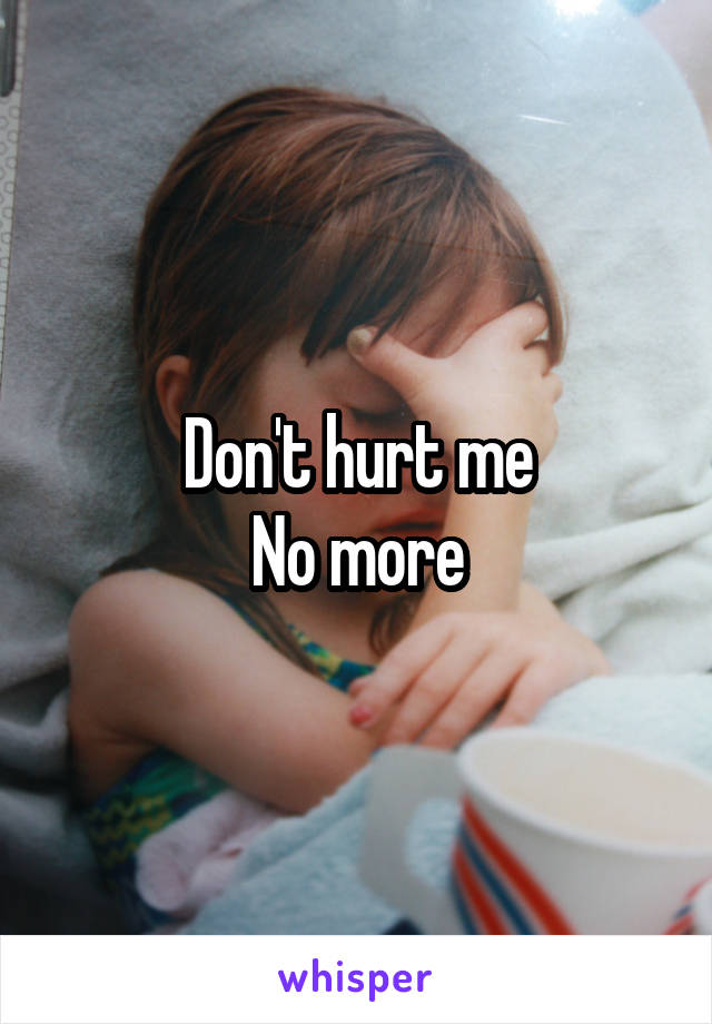 Don't hurt me
No more