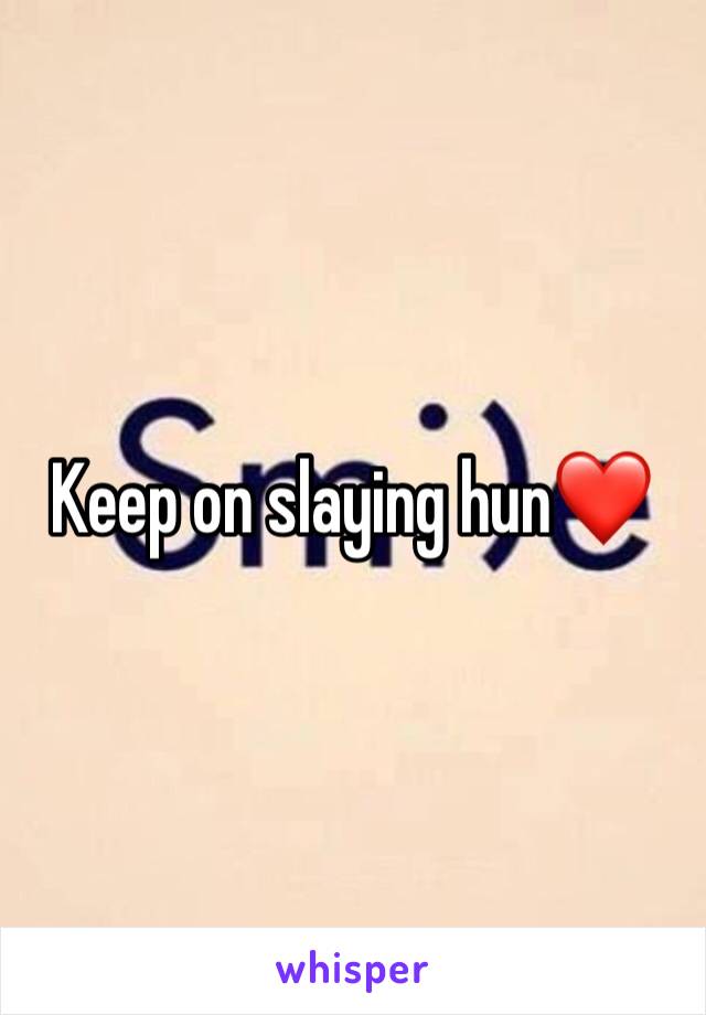 Keep on slaying hun❤️