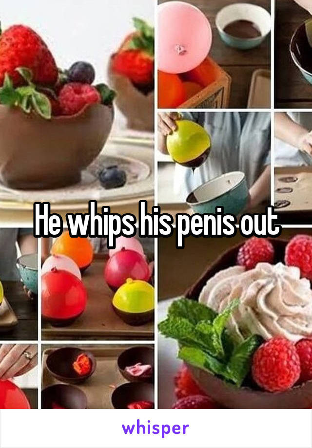 He whips his penis out