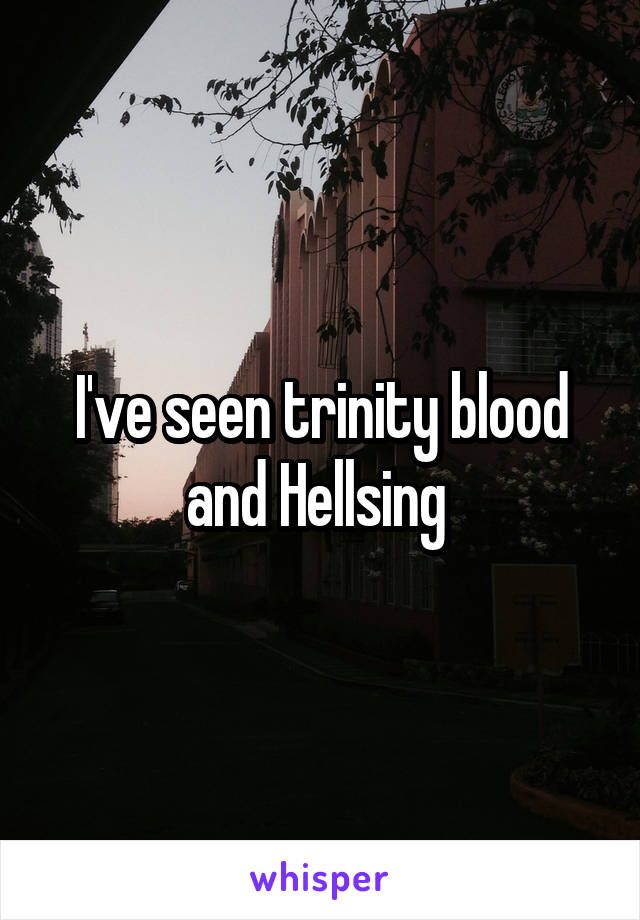 I've seen trinity blood and Hellsing 
