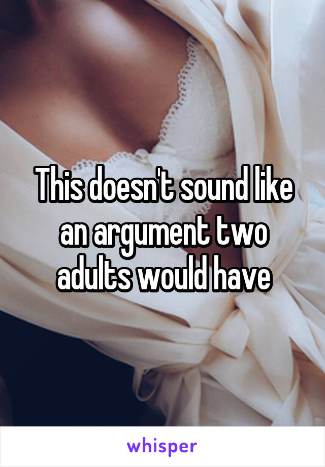 This doesn't sound like an argument two adults would have