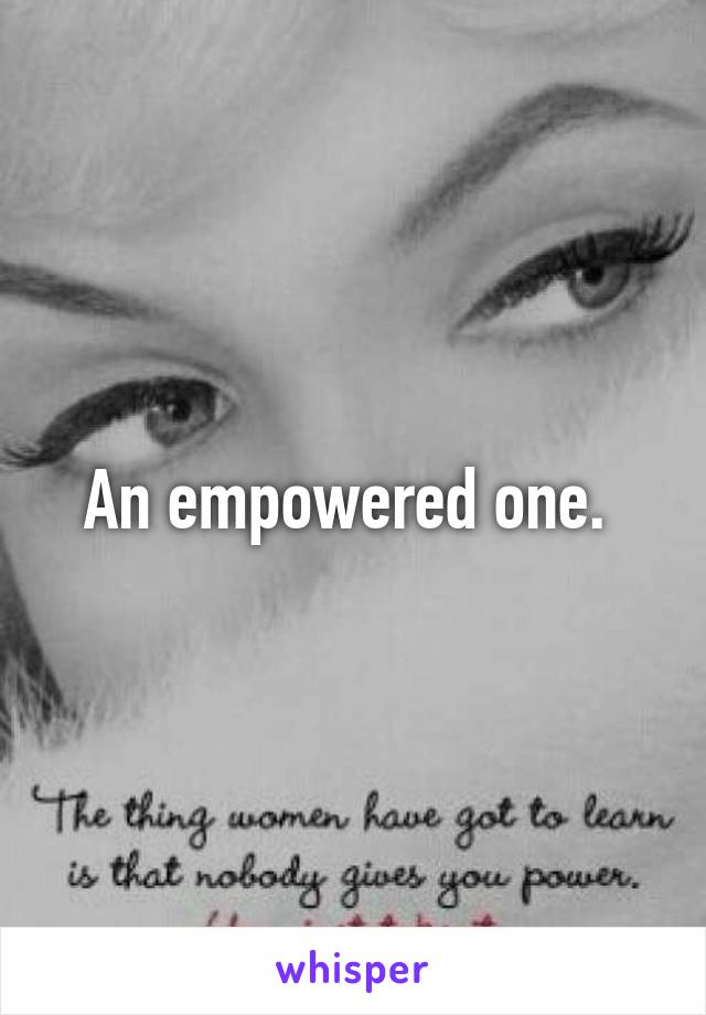 An empowered one. 