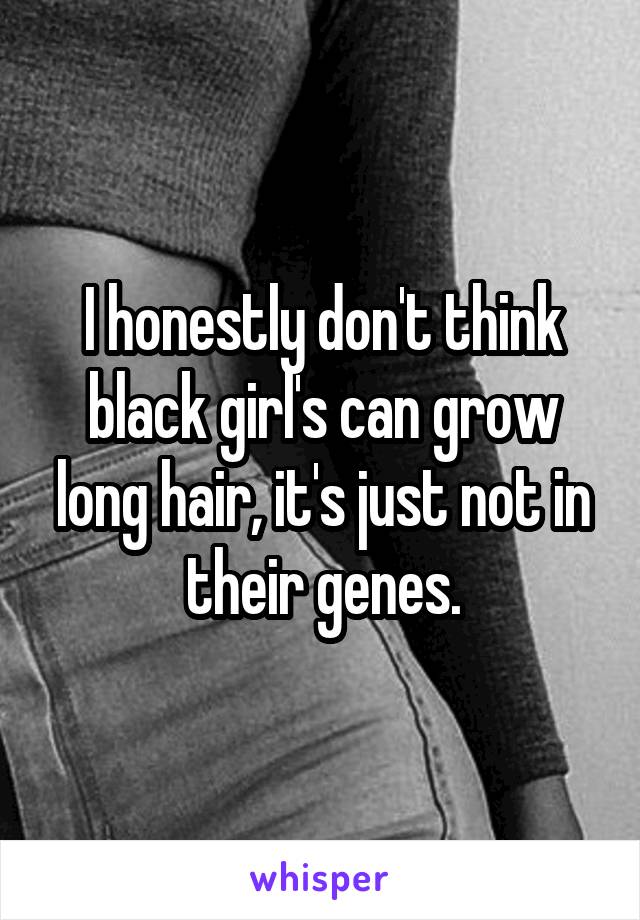 I honestly don't think black girl's can grow long hair, it's just not in their genes.