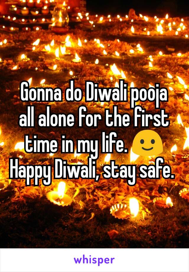 Gonna do Diwali pooja all alone for the first time in my life. 🙂
Happy Diwali, stay safe. 