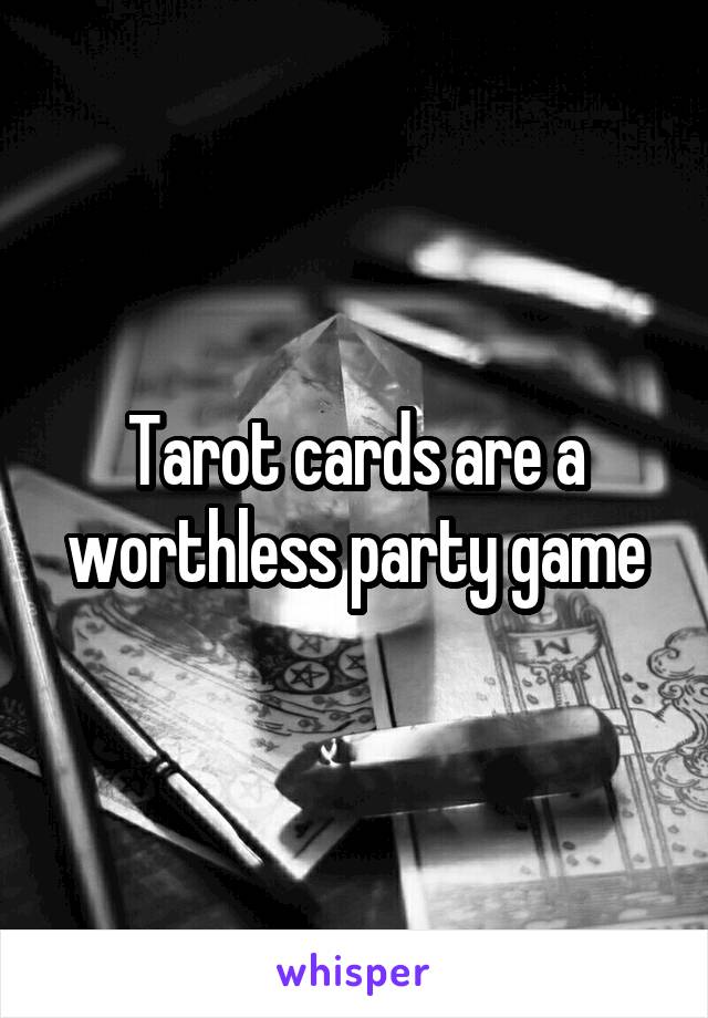 Tarot cards are a worthless party game