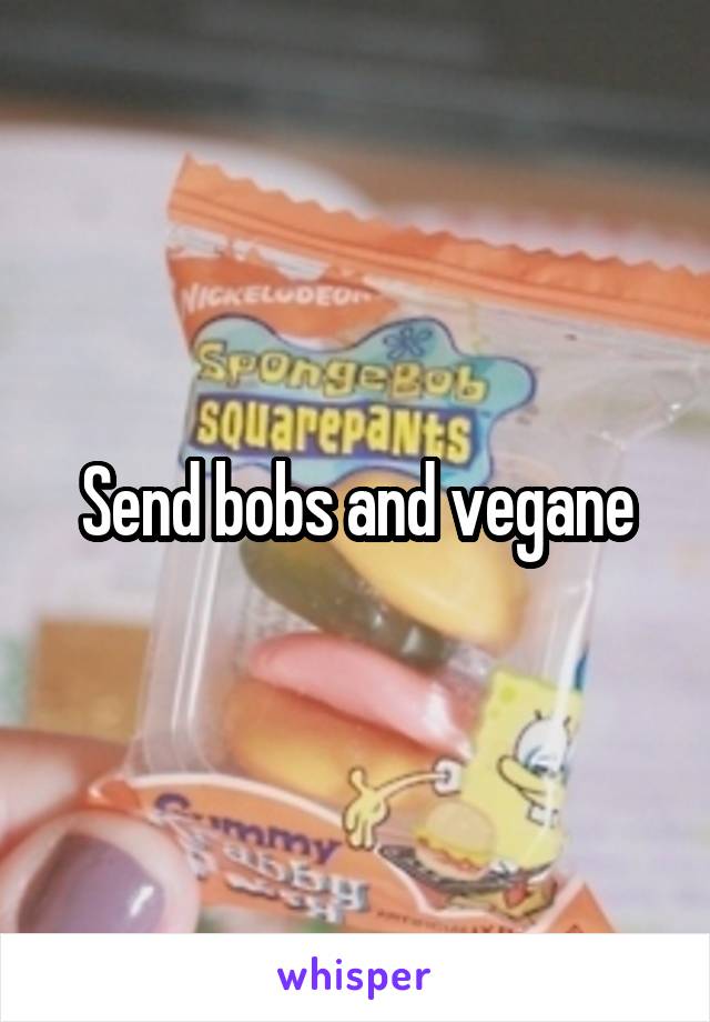 Send bobs and vegane
