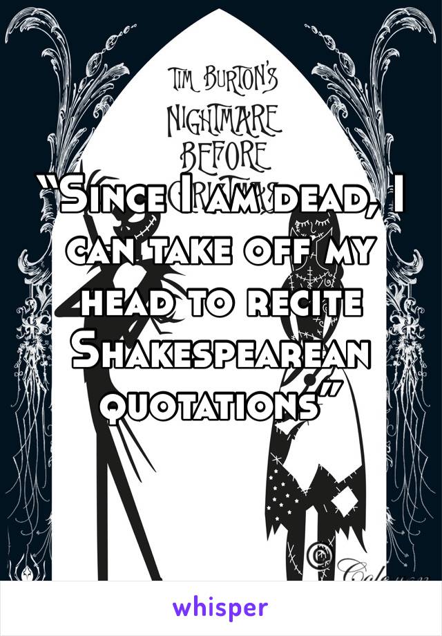 “Since I am dead, I can take off my head to recite Shakespearean quotations”