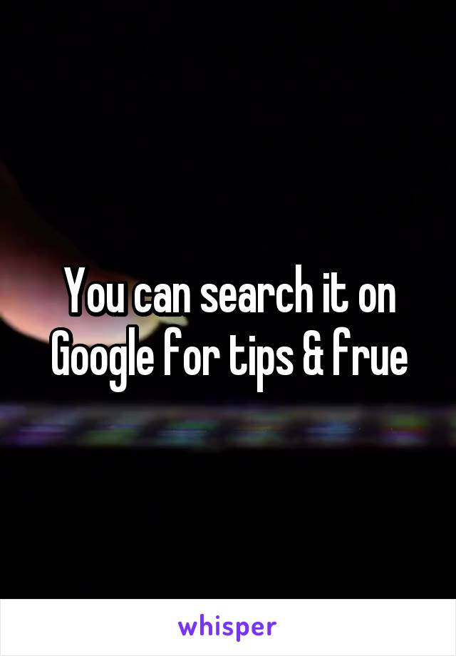 You can search it on Google for tips & frue