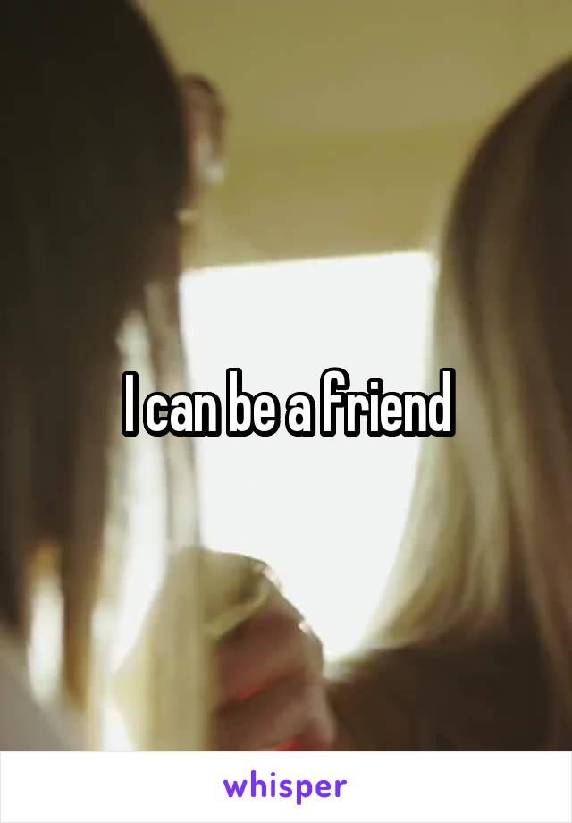I can be a friend