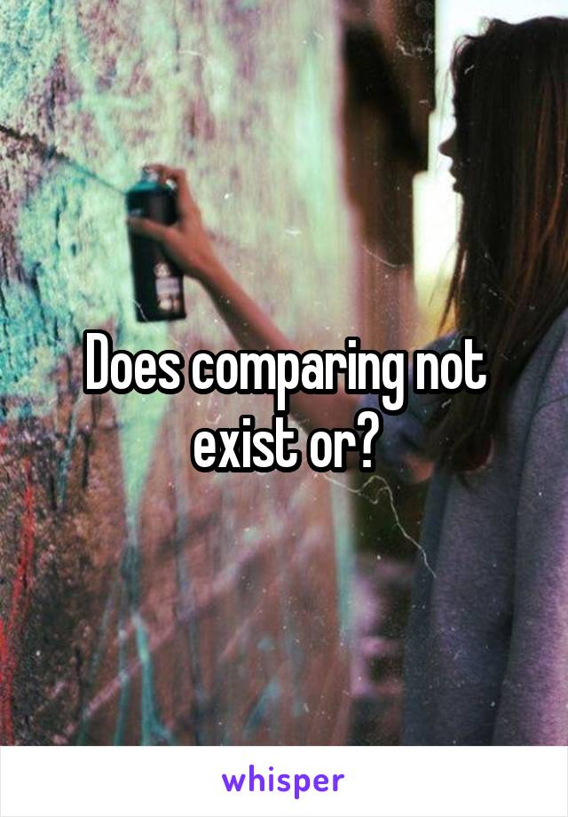 Does comparing not exist or?