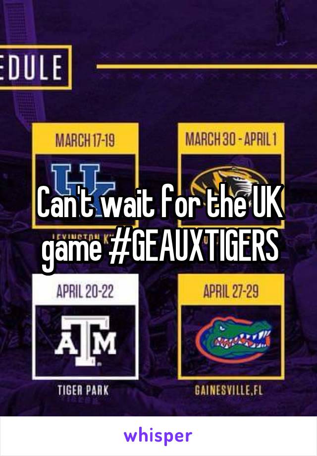Can't wait for the UK game #GEAUXTIGERS