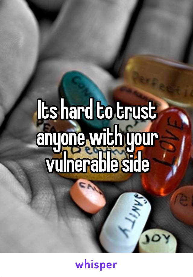 Its hard to trust anyone with your vulnerable side