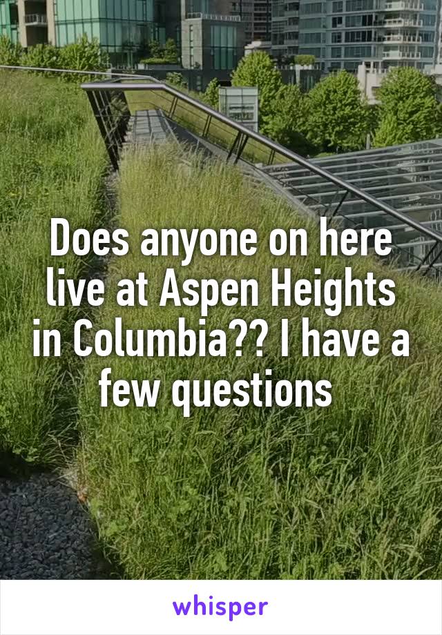 Does anyone on here live at Aspen Heights in Columbia?? I have a few questions 
