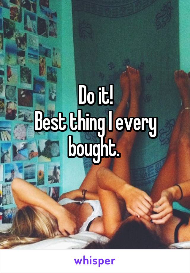 Do it!
Best thing I every bought. 
