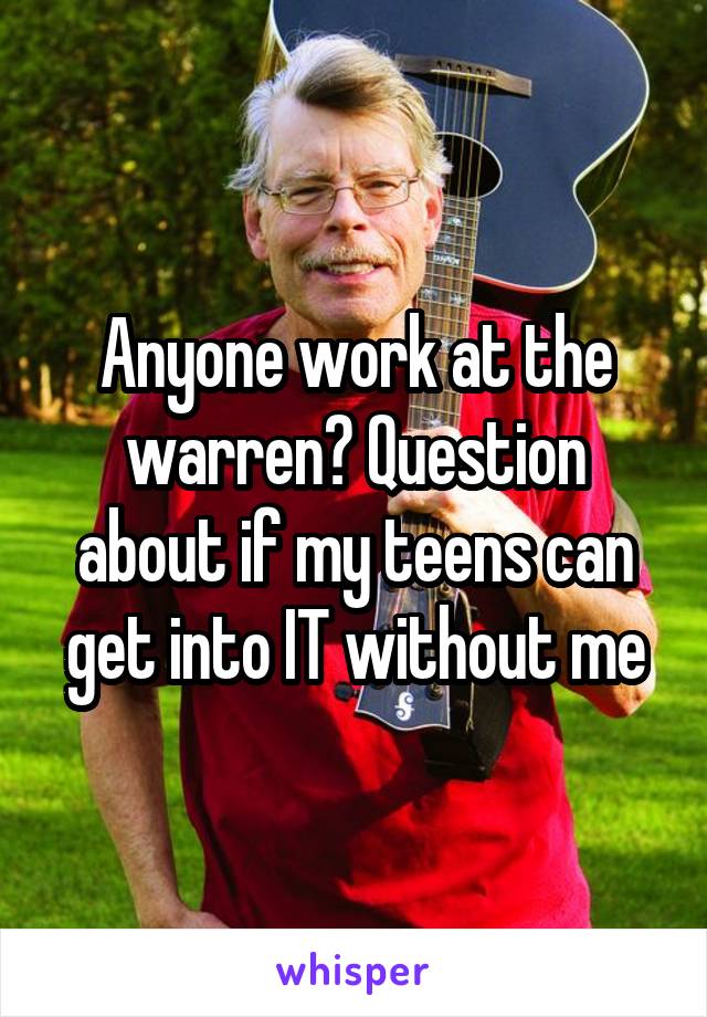 Anyone work at the warren? Question about if my teens can get into IT without me