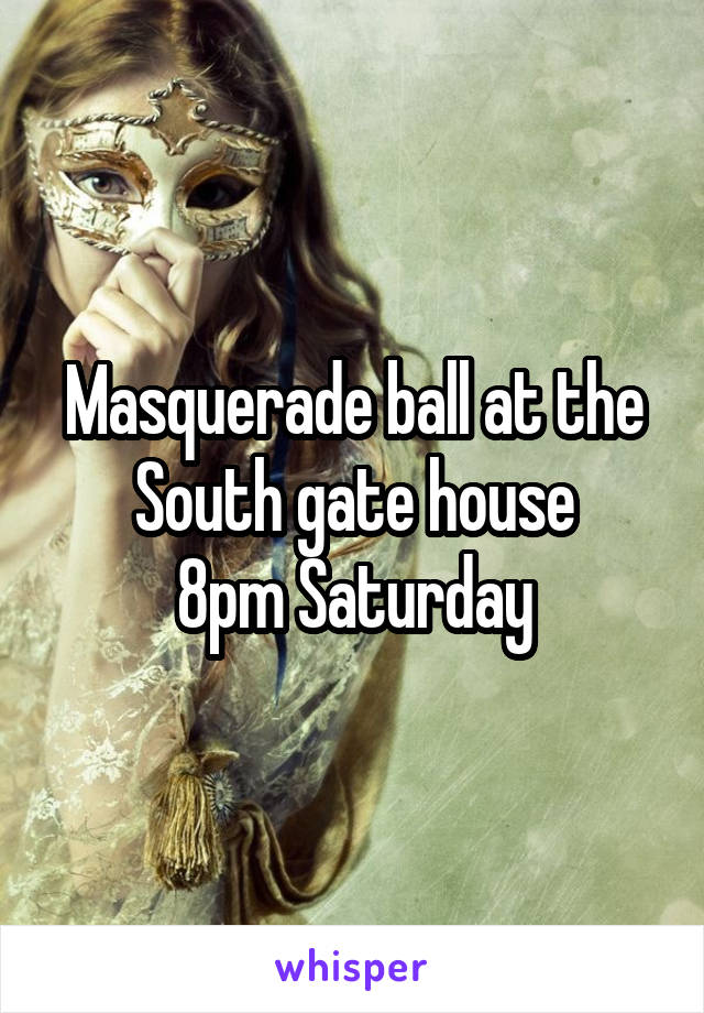 Masquerade ball at the South gate house
8pm Saturday
