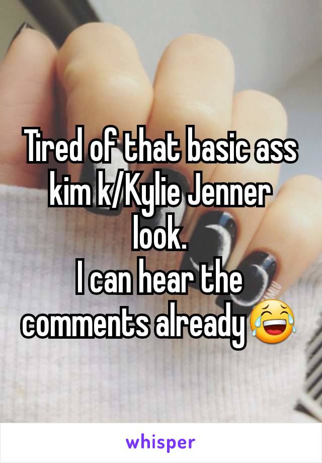 Tired of that basic ass kim k/Kylie Jenner look.
I can hear the comments already😂