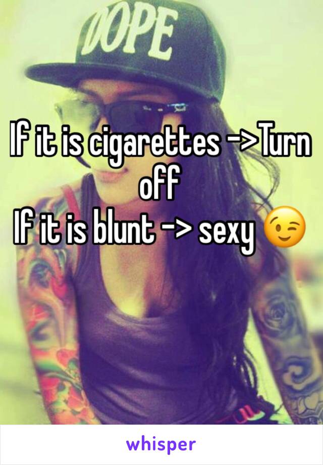 If it is cigarettes ->Turn off
If it is blunt -> sexy 😉

