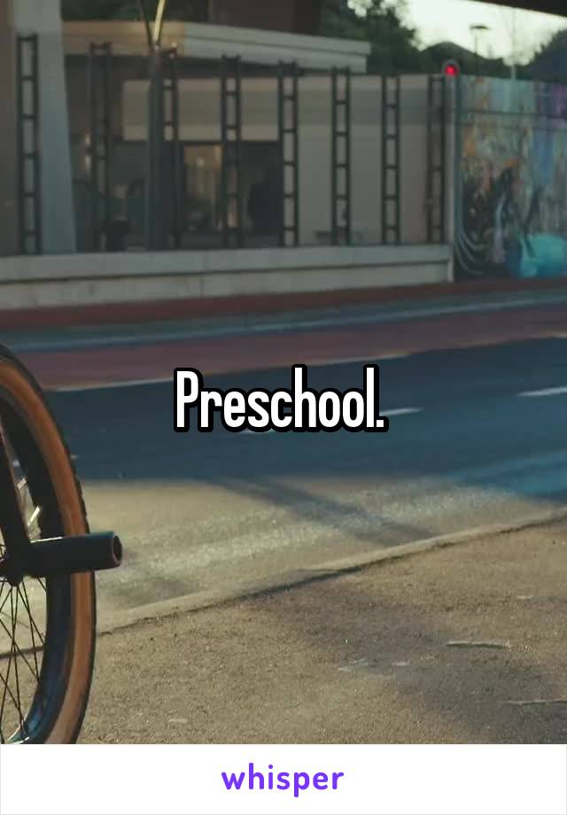 Preschool. 