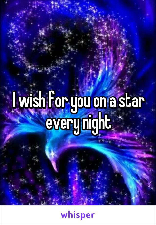 I wish for you on a star every night