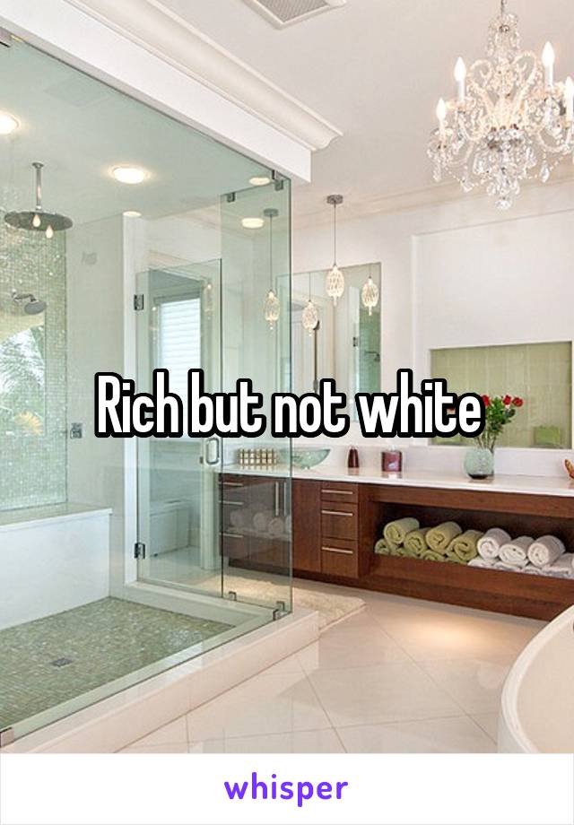 Rich but not white