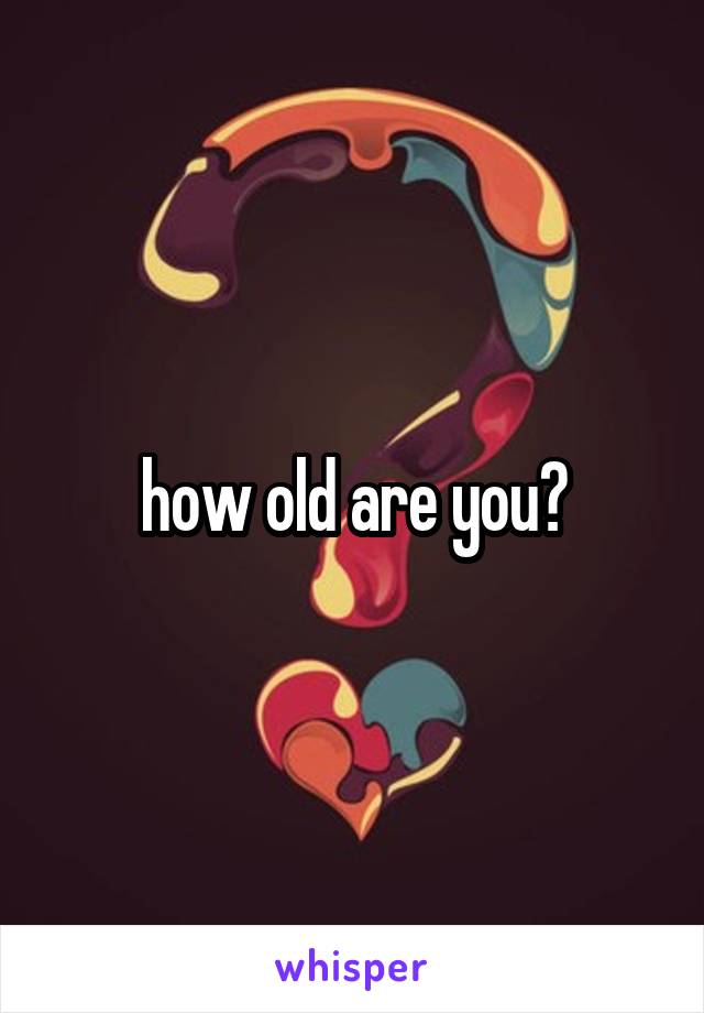 how old are you?