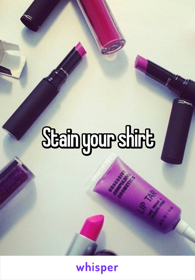 Stain your shirt