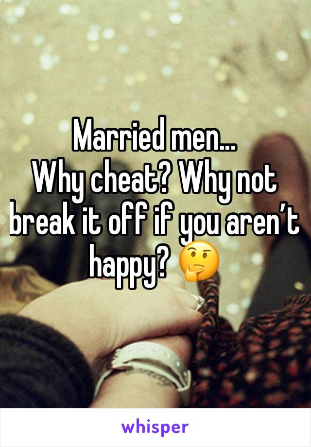 Married men...
Why cheat? Why not break it off if you aren’t happy? 🤔
