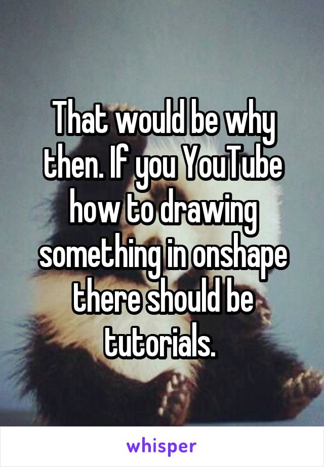 That would be why then. If you YouTube how to drawing something in onshape there should be tutorials. 