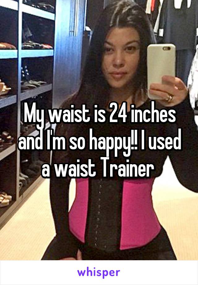 My waist is 24 inches and I'm so happy!! I used a waist Trainer 