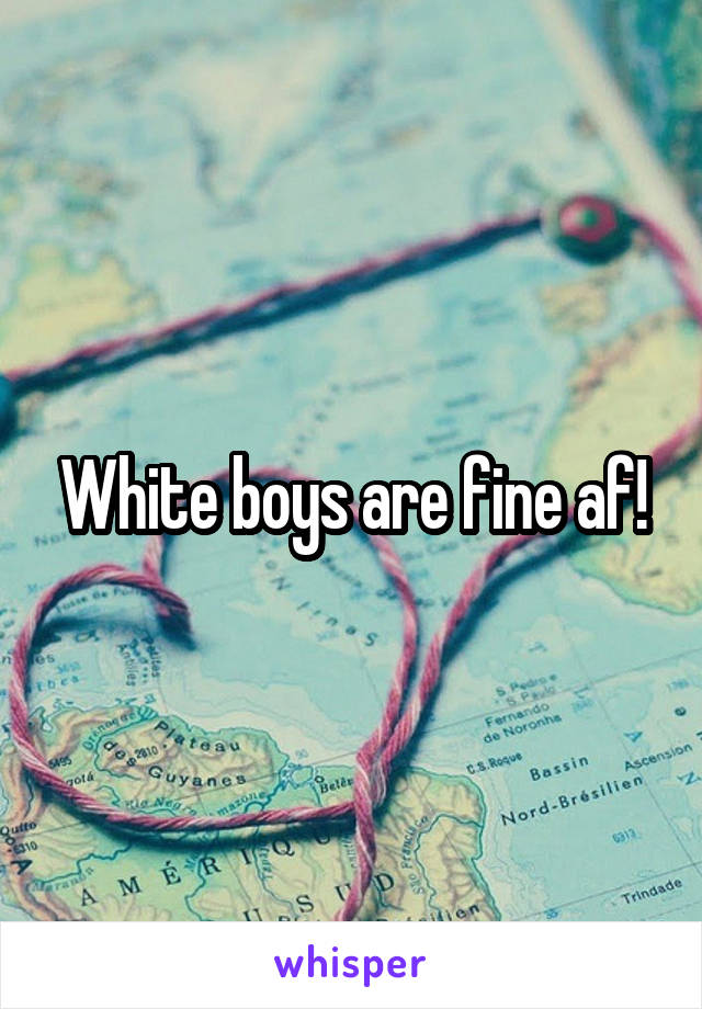 White boys are fine af!