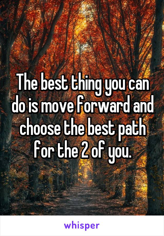 The best thing you can do is move forward and choose the best path for the 2 of you.