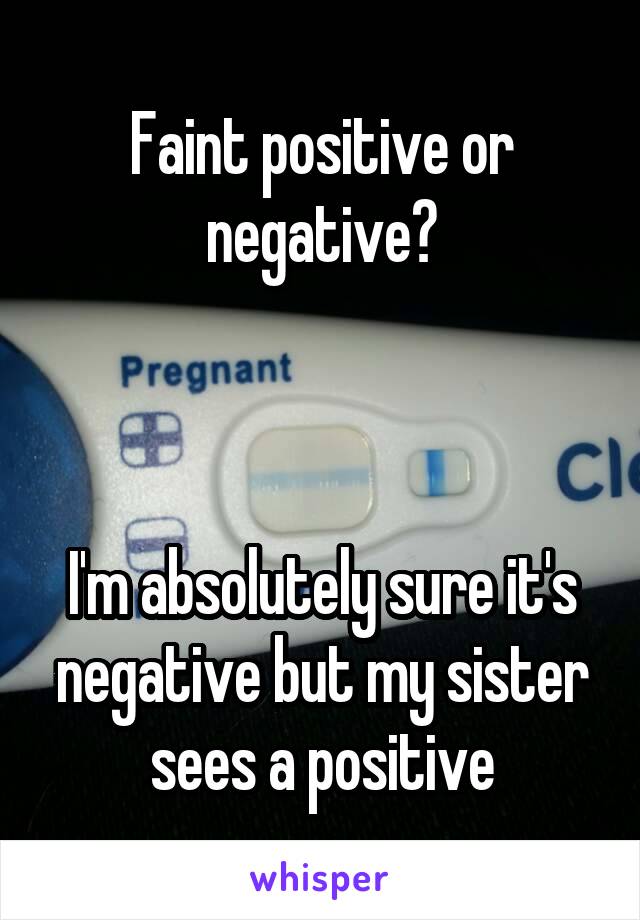Faint positive or negative?



I'm absolutely sure it's negative but my sister sees a positive