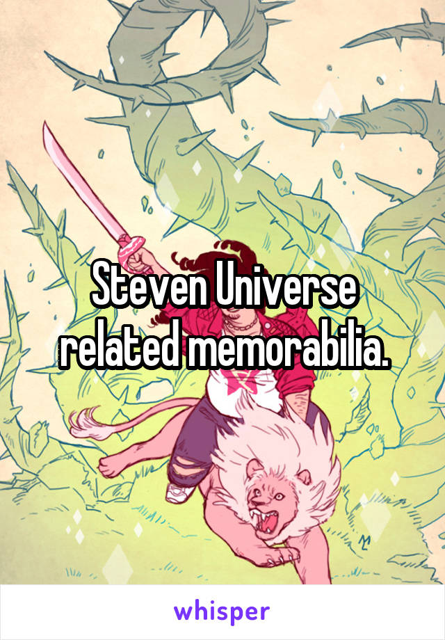 Steven Universe related memorabilia.