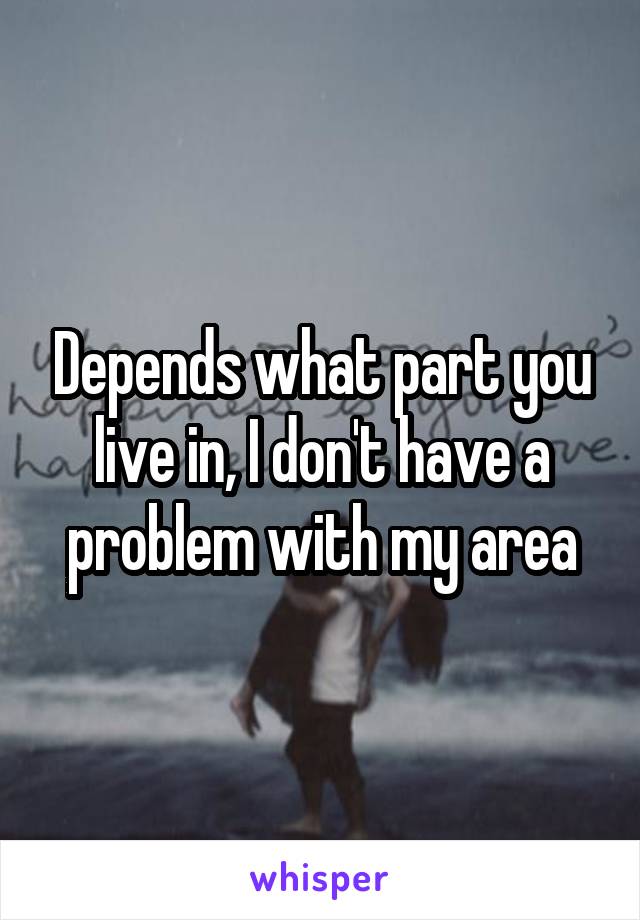 Depends what part you live in, I don't have a problem with my area